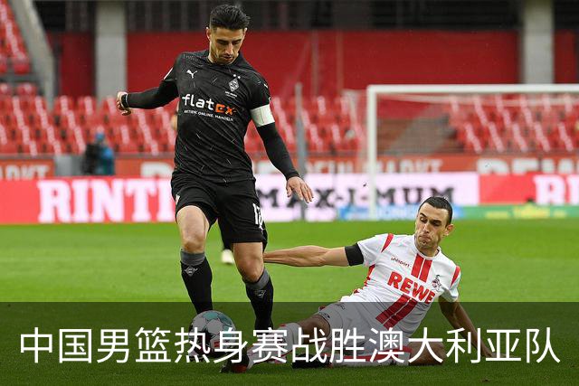 中国男篮热身赛战胜澳大利亚队