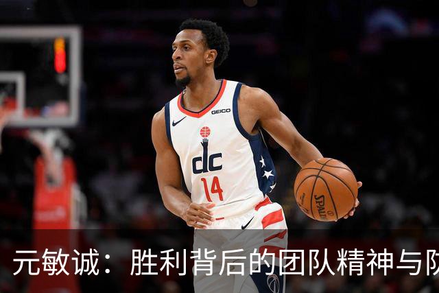 元敏诚：胜利背后的团队精神与防守默契