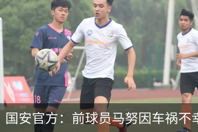 国安官方：前球员马努因车祸不幸离世 向其家人致以哀悼