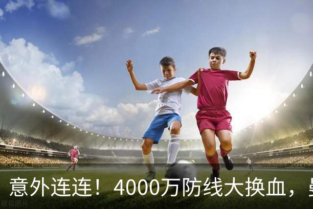 意外连连！4000万防线大换血，曼联旧将上榜，国米效仿旧招能否成功?