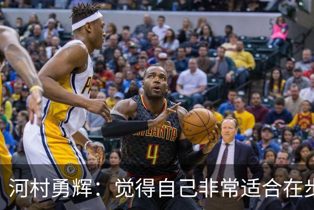 河村勇辉：觉得自己非常适合在步行者 对立足于NBA充满信心