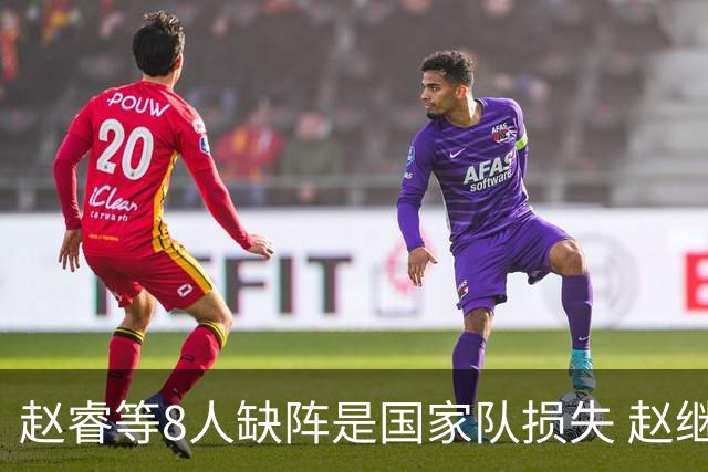 赵睿等8人缺阵是国家队损失 赵继伟：人员搭配是难题