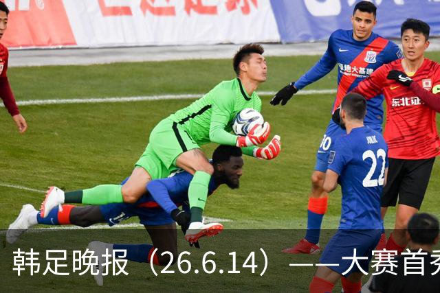 韩足晚报（26.6.14）——大赛首秀赢满堂彩，李韩汎受利物浦关注